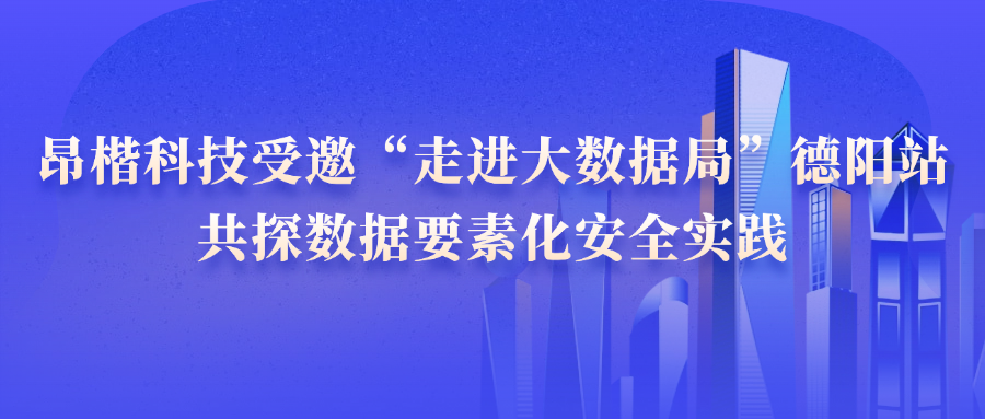 昂楷科技受邀“走進大數(shù)據局”德陽站，共探數(shù)據要素化安全實踐